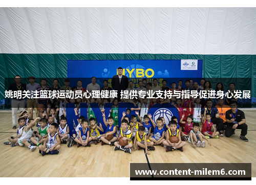 姚明关注篮球运动员心理健康 提供专业支持与指导促进身心发展