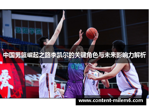 中国男篮崛起之路李凯尔的关键角色与未来影响力解析