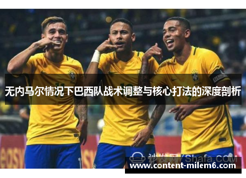 无内马尔情况下巴西队战术调整与核心打法的深度剖析