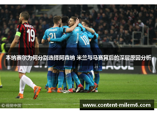 本纳赛尔为何分别选择阿森纳 米兰与马赛背后的深层原因分析