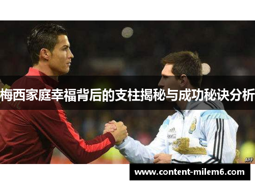 梅西家庭幸福背后的支柱揭秘与成功秘诀分析