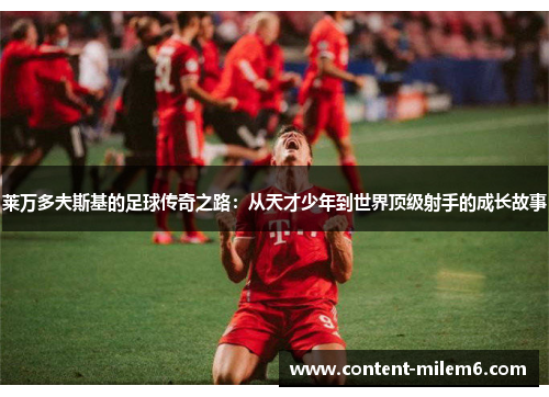 莱万多夫斯基的足球传奇之路：从天才少年到世界顶级射手的成长故事