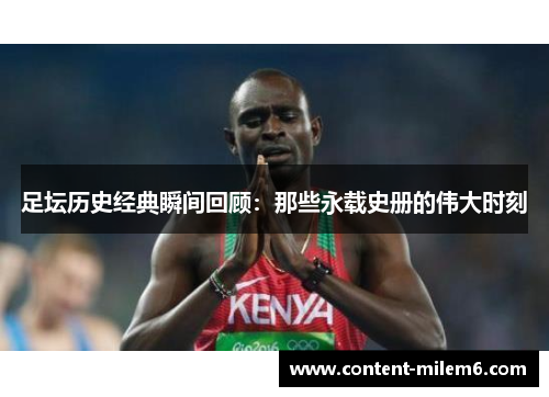足坛历史经典瞬间回顾：那些永载史册的伟大时刻