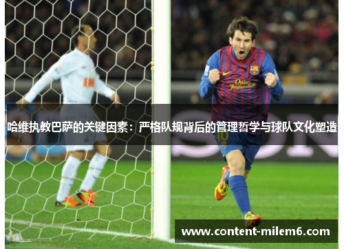哈维执教巴萨的关键因素：严格队规背后的管理哲学与球队文化塑造