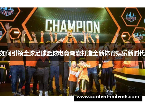 如何引领全球足球篮球电竞潮流打造全新体育娱乐新时代