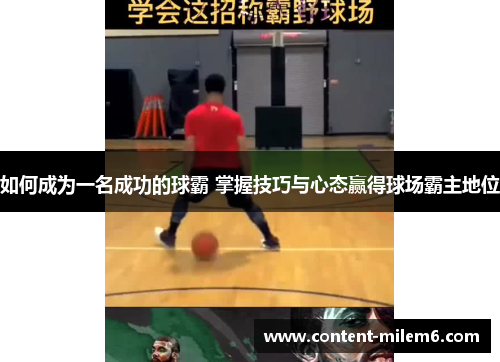 如何成为一名成功的球霸 掌握技巧与心态赢得球场霸主地位