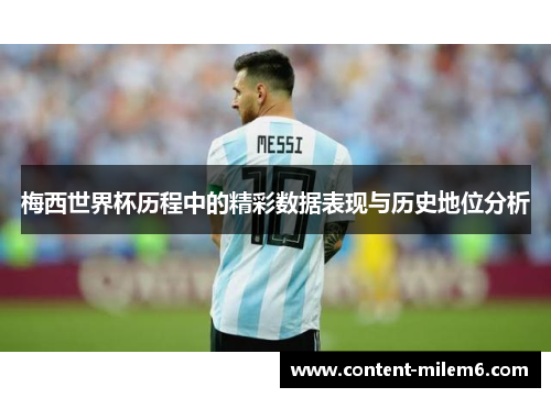 梅西世界杯历程中的精彩数据表现与历史地位分析