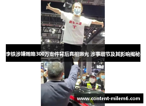 李铁涉嫌贿赂300万案件背后真相曝光 涉事细节及其影响揭秘