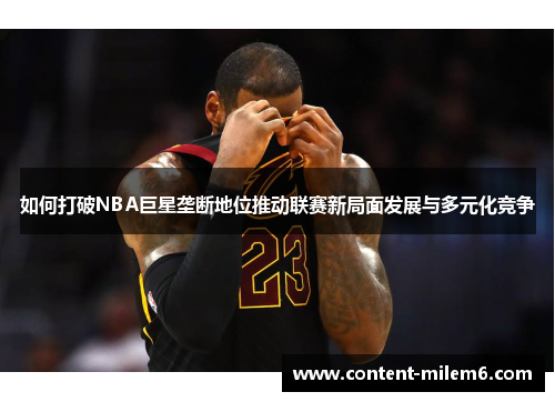 如何打破NBA巨星垄断地位推动联赛新局面发展与多元化竞争