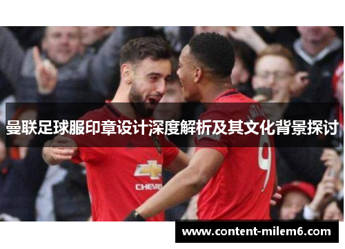 曼联足球服印章设计深度解析及其文化背景探讨