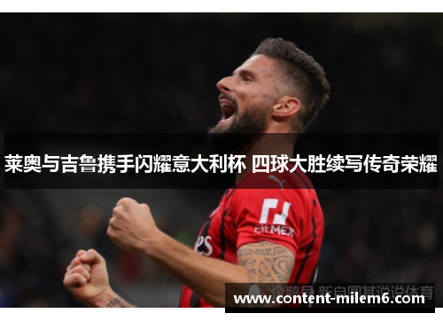 莱奥与吉鲁携手闪耀意大利杯 四球大胜续写传奇荣耀