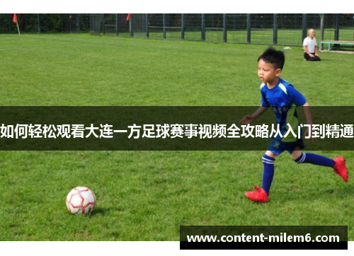 如何轻松观看大连一方足球赛事视频全攻略从入门到精通